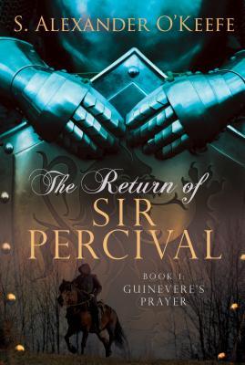 The Return of Sir Percival: Guinevere’s Prayer by S. Alexander O’Keefe
